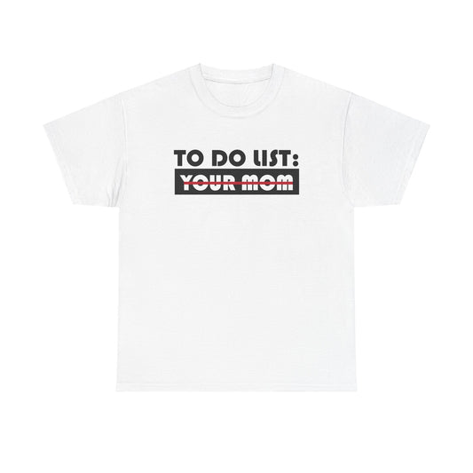 To Do List: Your Mom - Unisex Heavy Cotton Tee