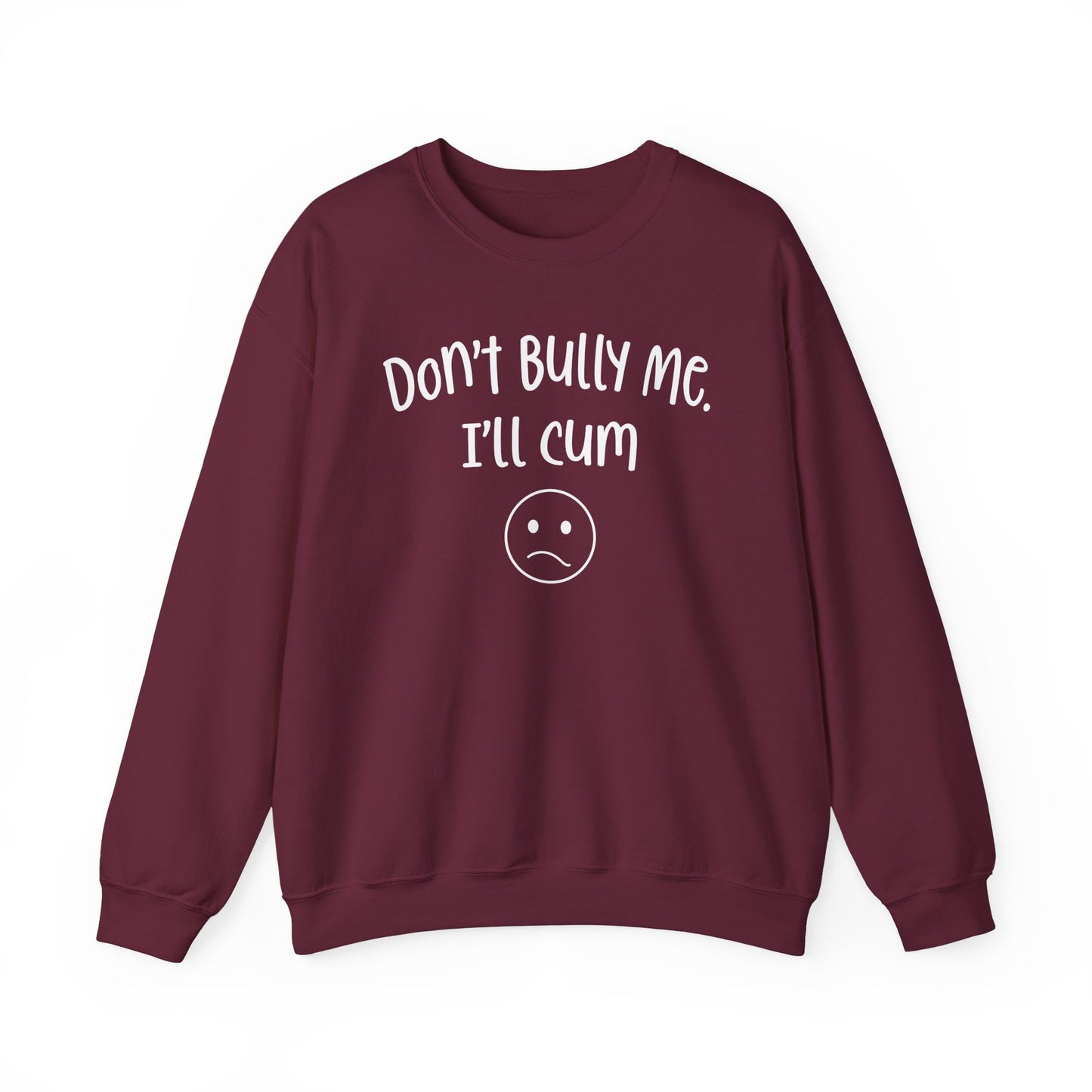 Don't Bully Me, I'll Cum - Unisex Heavy Blend™ Crewneck Sweatshirt