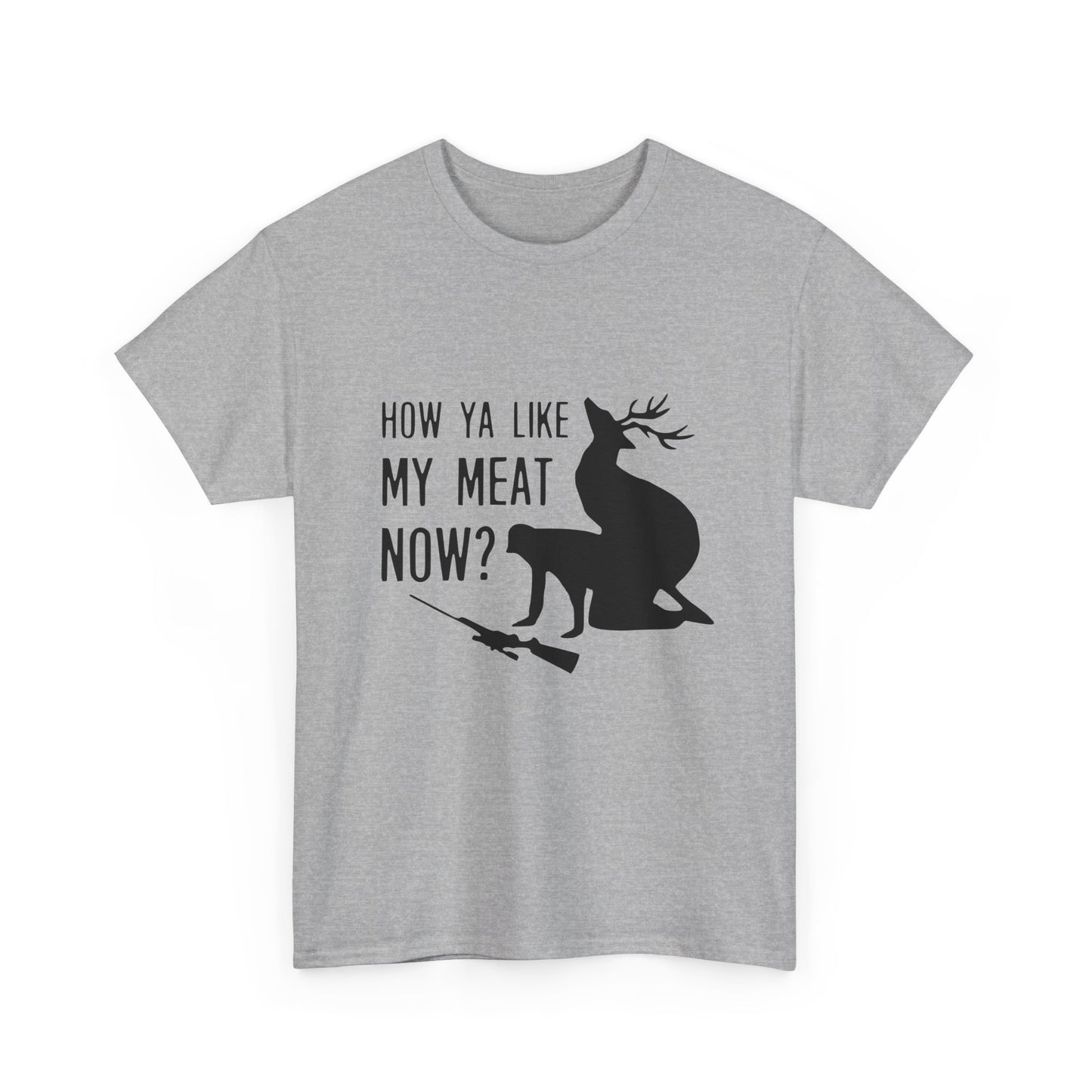 How Ya Like My Meat Now - Deer and Hunter - Funny Unisex Heavy Cotton Tee