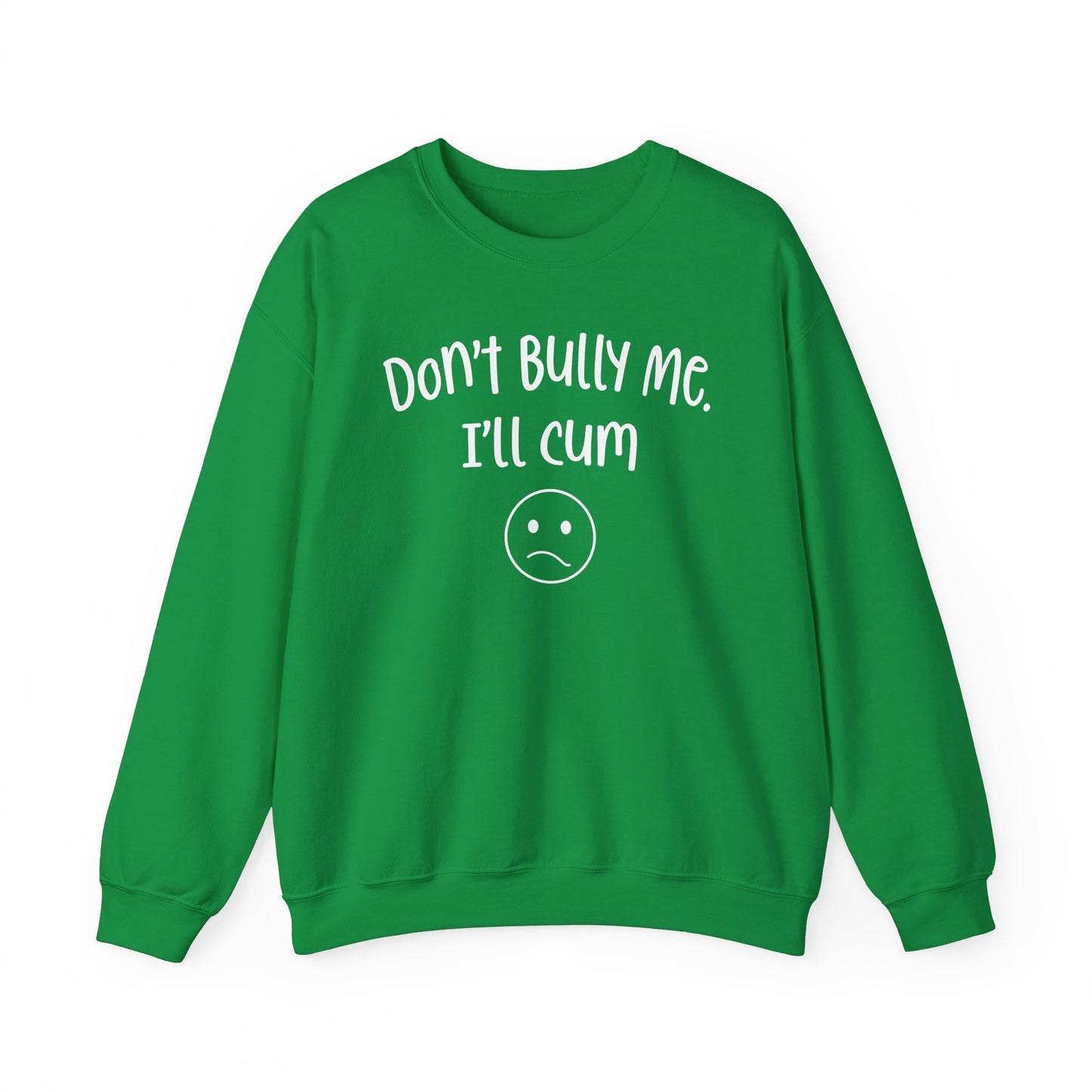 Don't Bully Me, I'll Cum - Unisex Heavy Blend™ Crewneck Sweatshirt