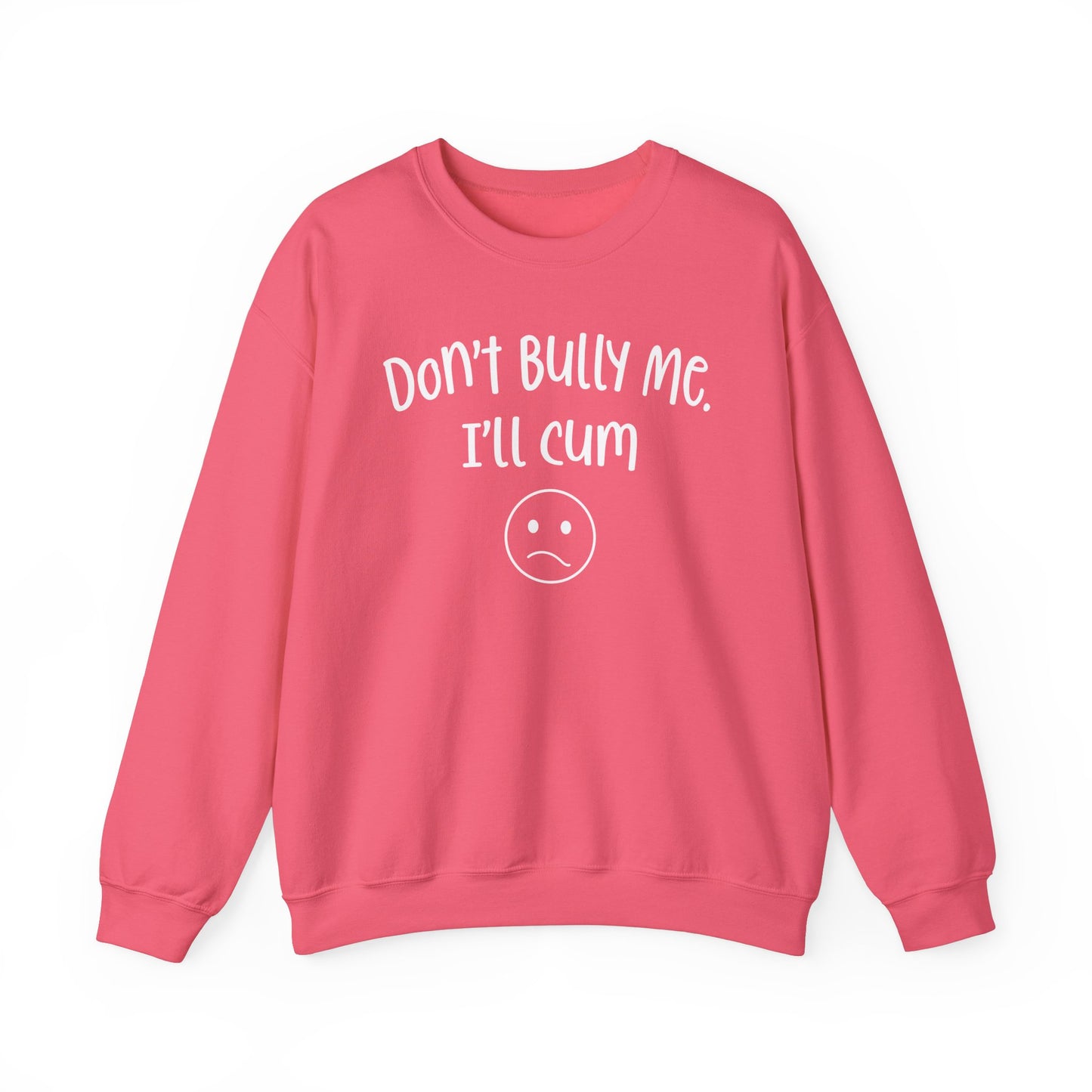 Don't Bully Me, I'll Cum - Unisex Heavy Blend™ Crewneck Sweatshirt