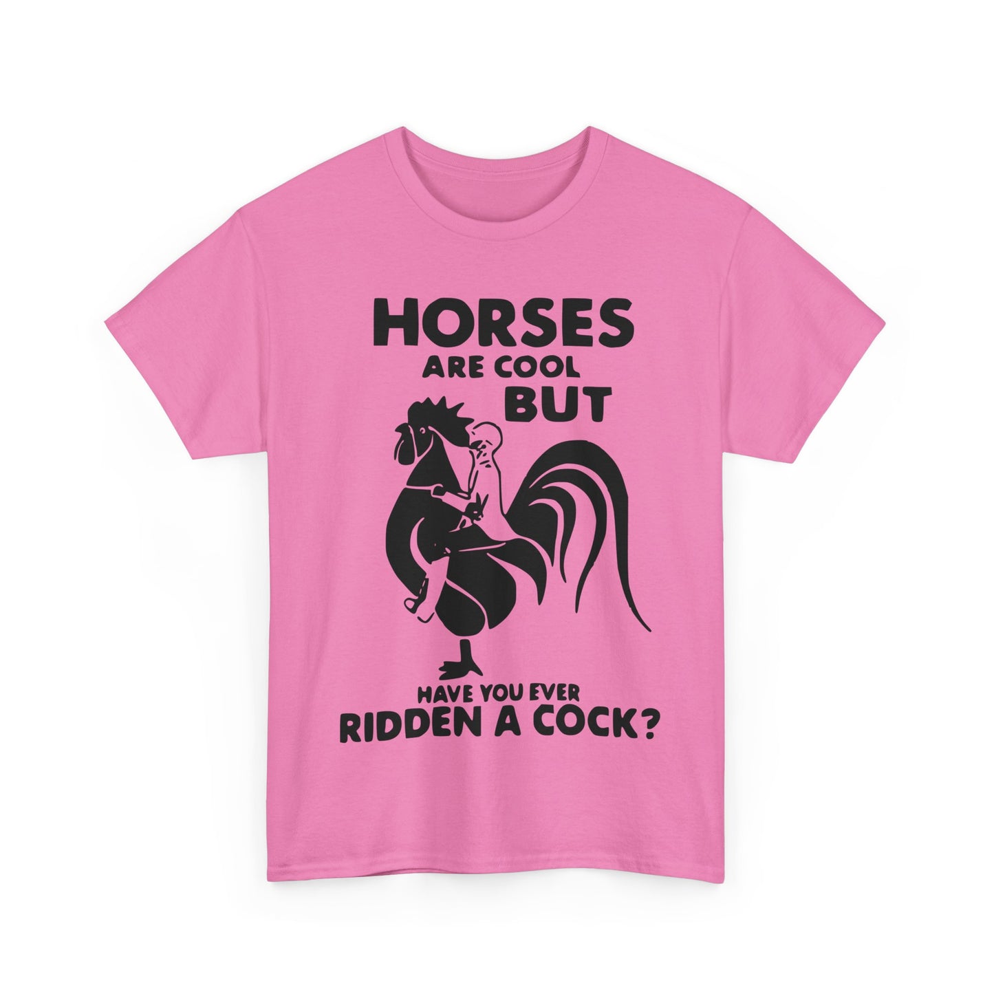 Horses Are Cool But Have You Ever Ridden A Cock - Funny Unisex Heavy Cotton Tee