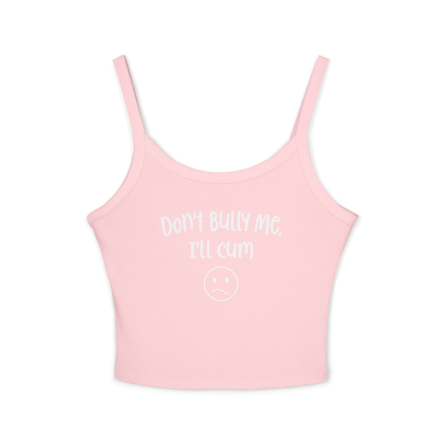 Don't Bully Me, I'll Cum - Women's Spaghetti Strap Tank Top