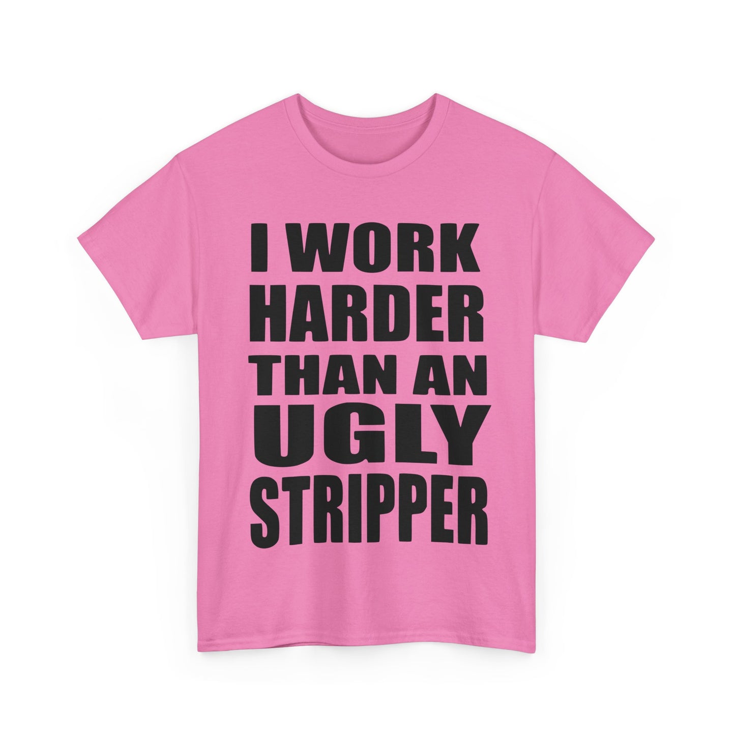 I Work Harder Than An Ugly Stripper - Funny Unisex Heavy Cotton Tee