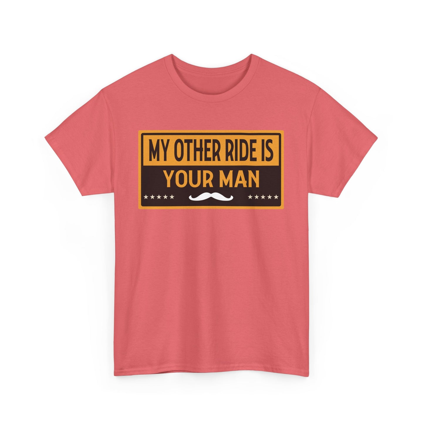 My Other Ride Is Your Man - Unisex Heavy Cotton Tee