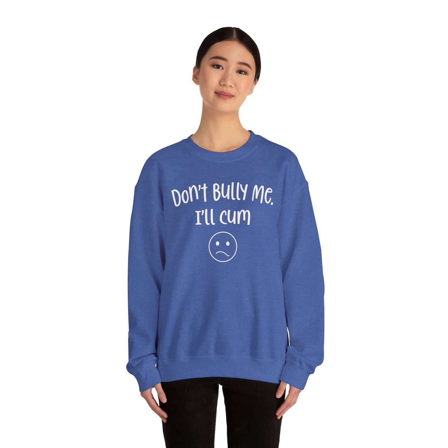 Don't Bully Me, I'll Cum - Unisex Heavy Blend™ Crewneck Sweatshirt