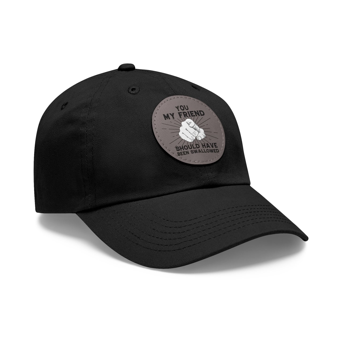You My Friend Should Have Been Swallowed - Funny Dad Hat with Leather Patch (Round)