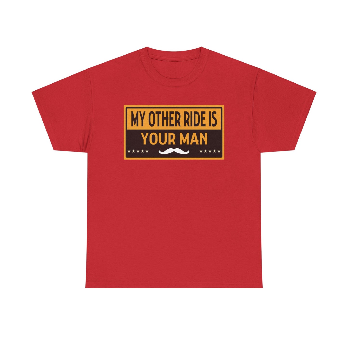 My Other Ride Is Your Man - Unisex Heavy Cotton Tee