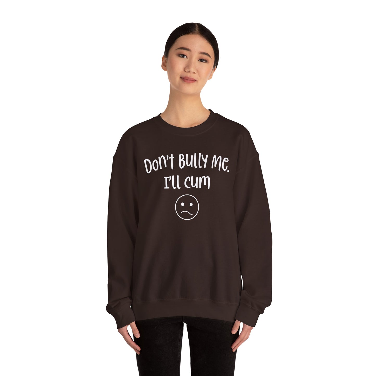 Don't Bully Me, I'll Cum - Unisex Heavy Blend™ Crewneck Sweatshirt