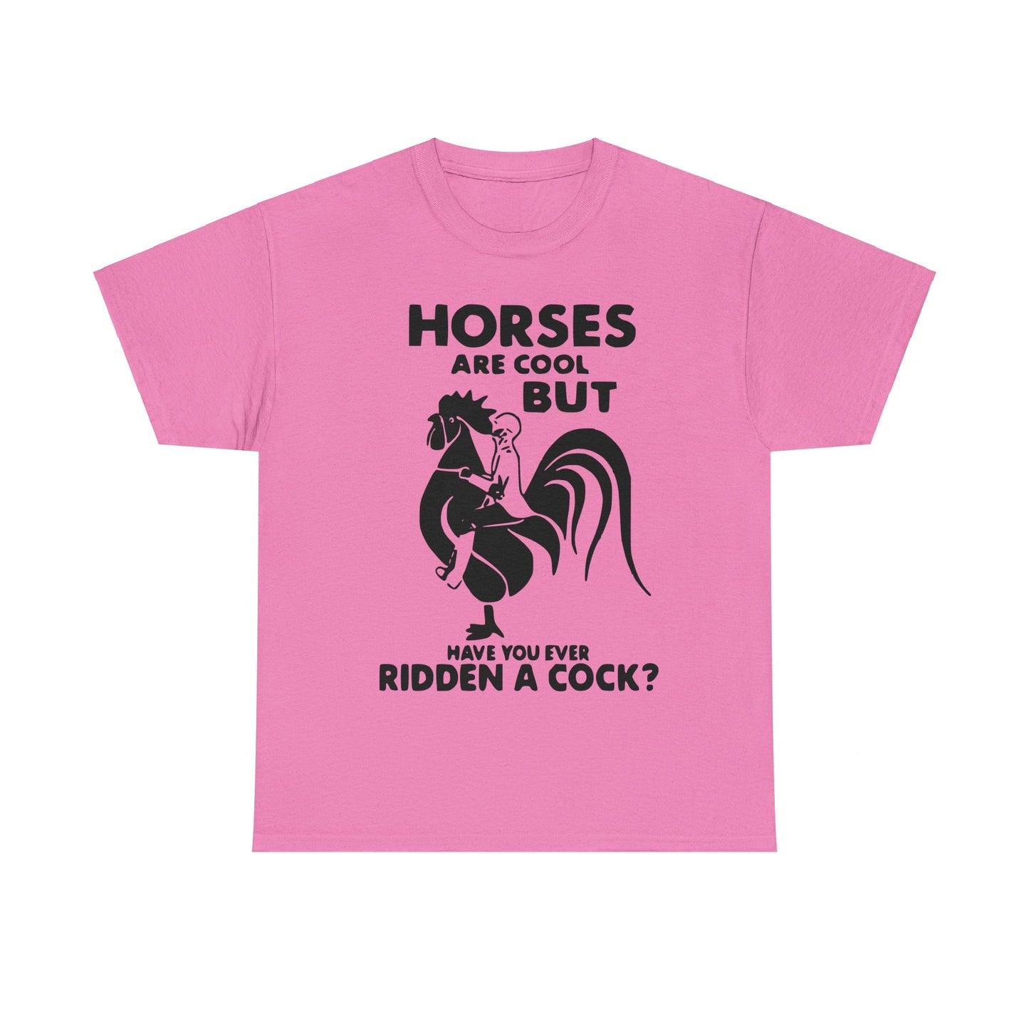 Horses Are Cool But Have You Ever Ridden A Cock - Funny Unisex Heavy Cotton Tee