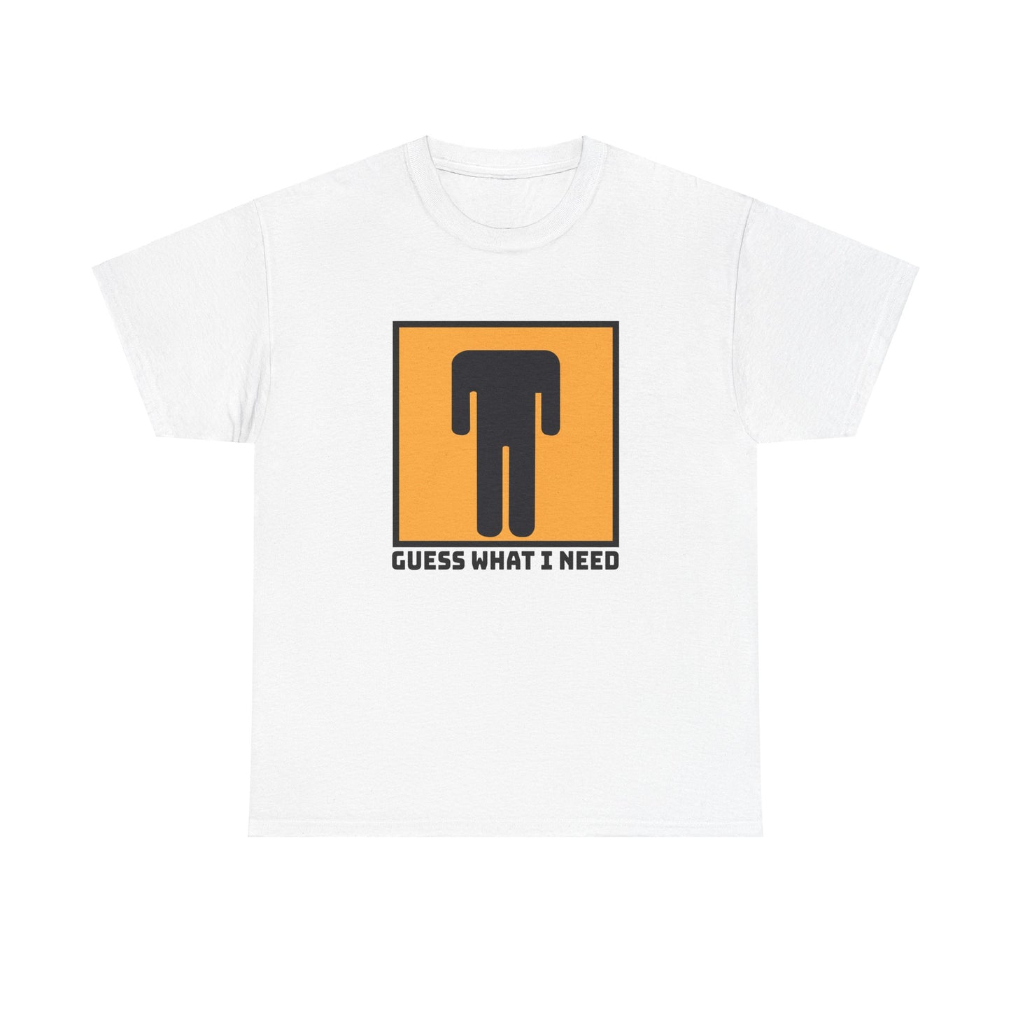Guess What I Need - Unisex Heavy Cotton Tee