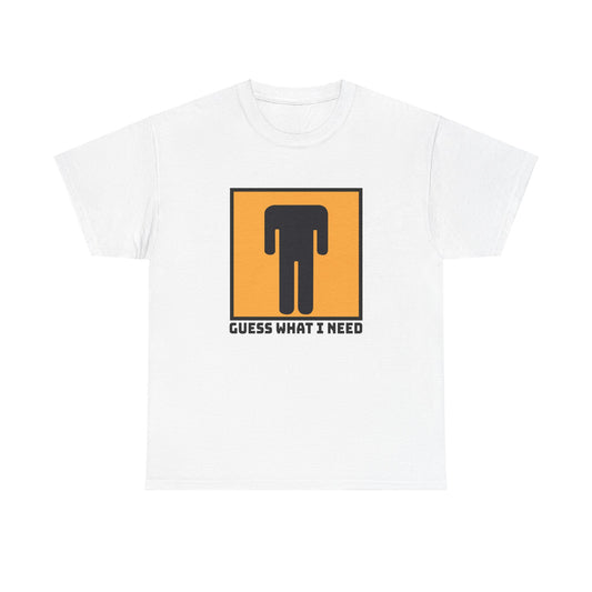 Guess What I Need - Unisex Heavy Cotton Tee