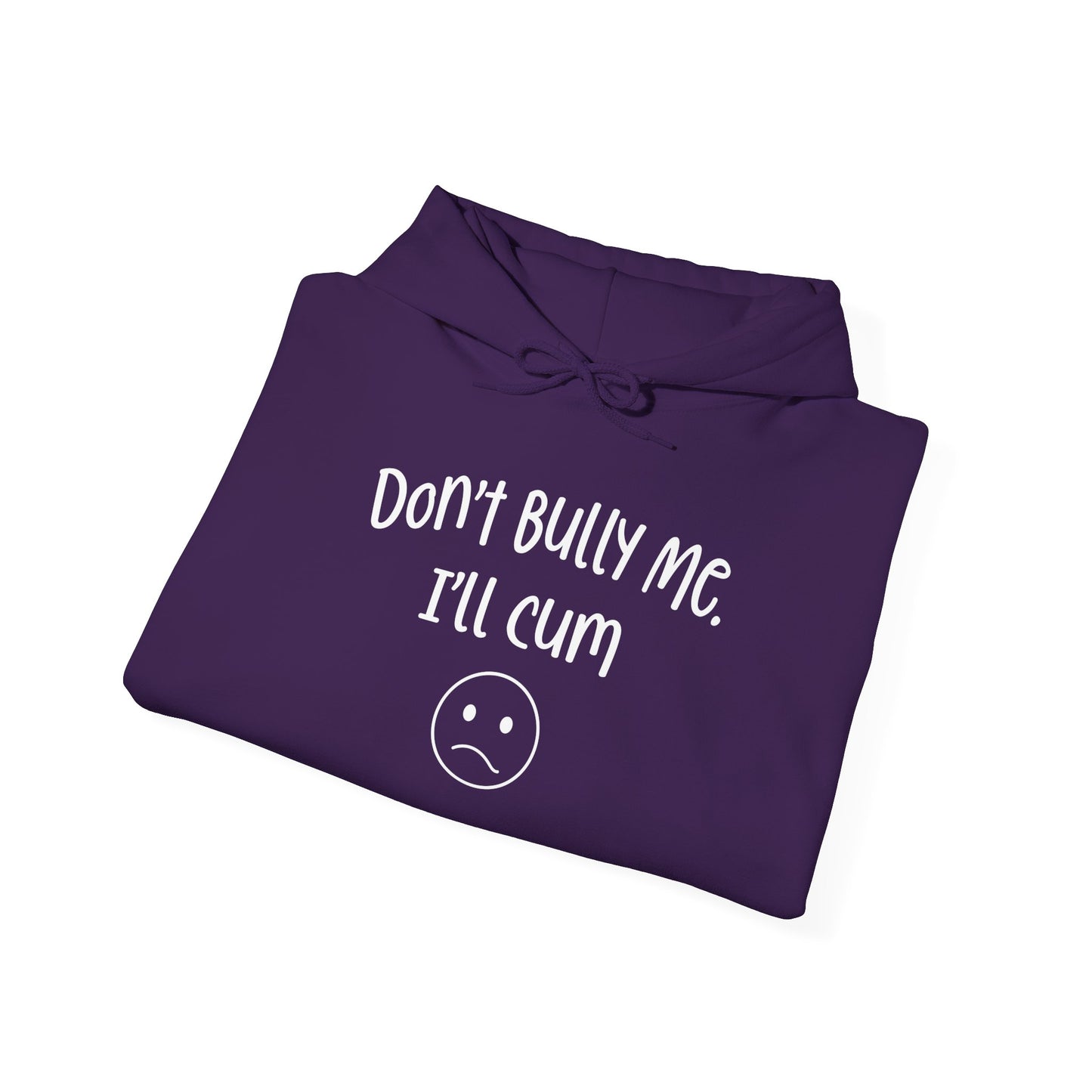 Don't Bully Me, I'll Cum - Unisex Heavy Blend™ Hooded Sweatshirt