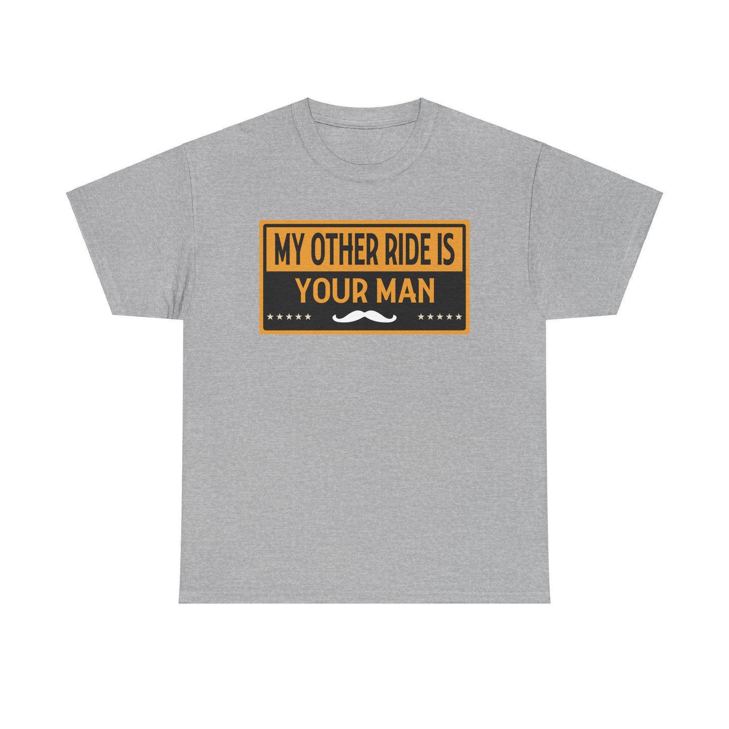My Other Ride Is Your Man - Unisex Heavy Cotton Tee