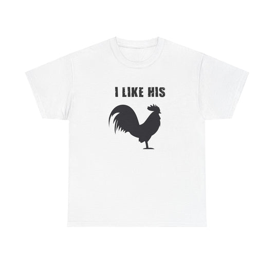 I Like His Cock - I Like His Rooster - Unisex Heavy Cotton Tee