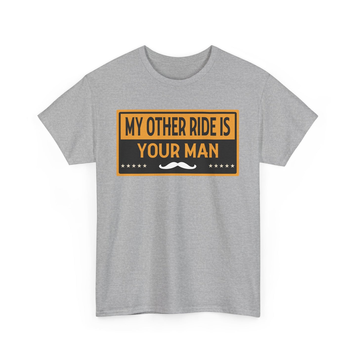My Other Ride Is Your Man - Unisex Heavy Cotton Tee