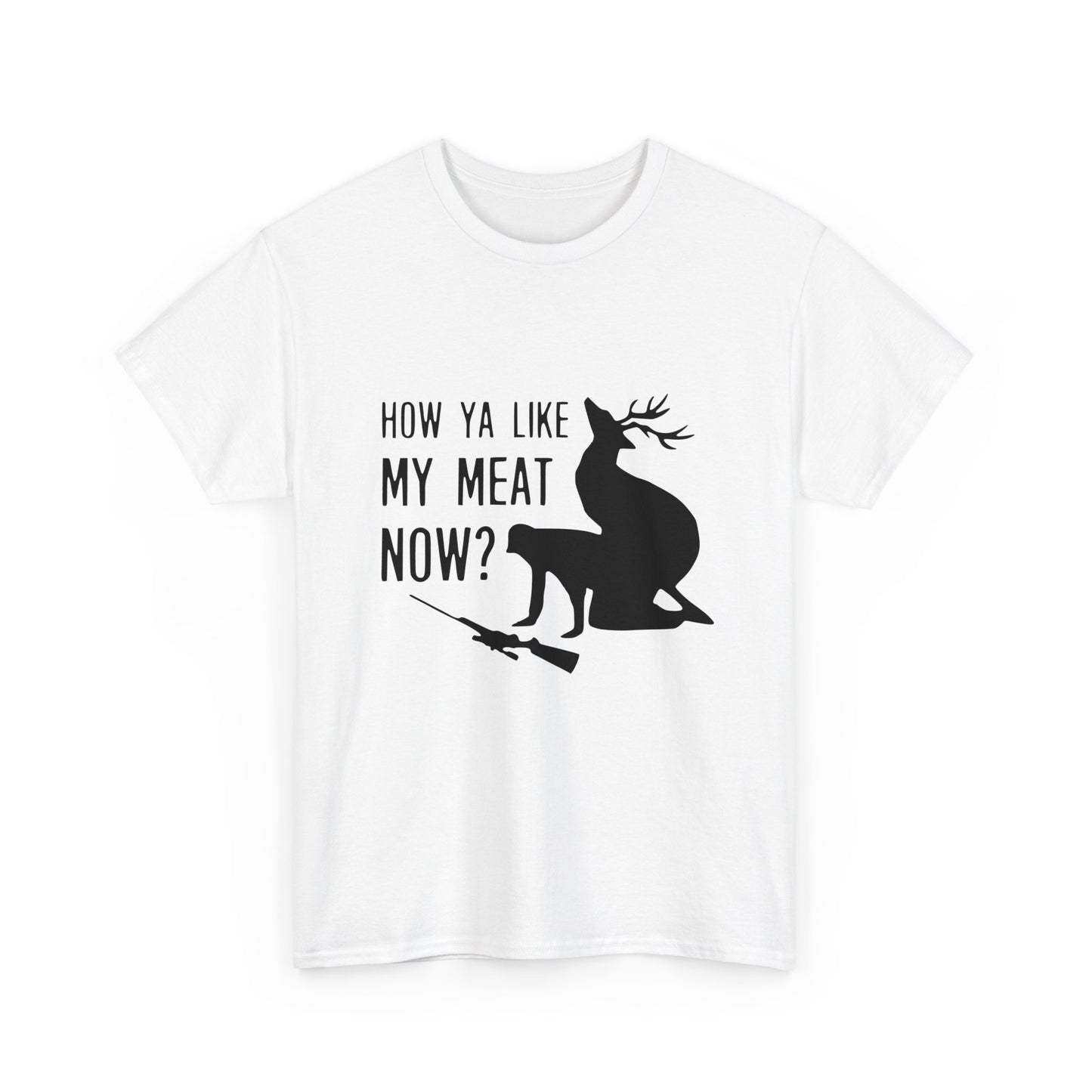 How Ya Like My Meat Now - Deer and Hunter - Funny Unisex Heavy Cotton Tee