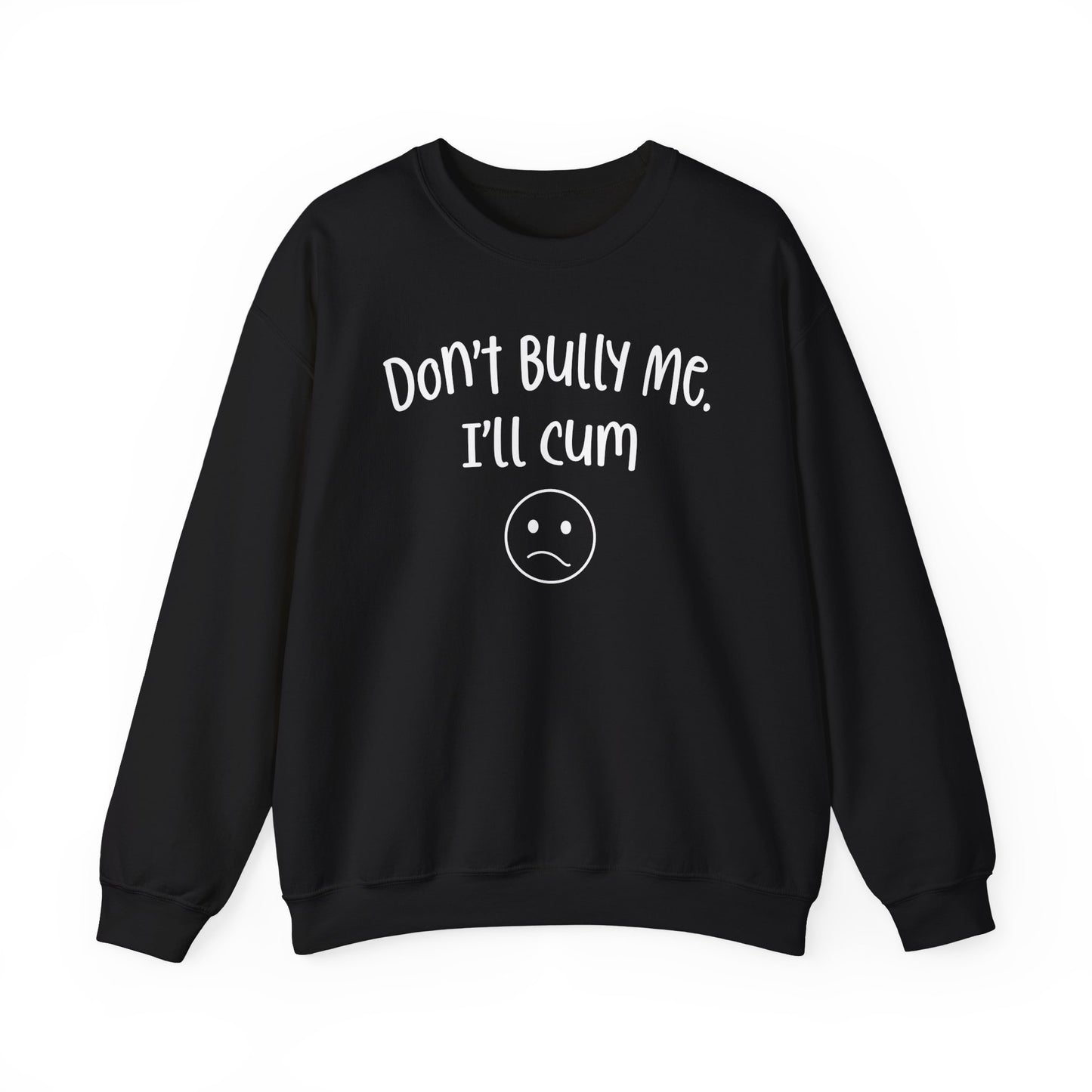 Don't Bully Me, I'll Cum - Unisex Heavy Blend™ Crewneck Sweatshirt