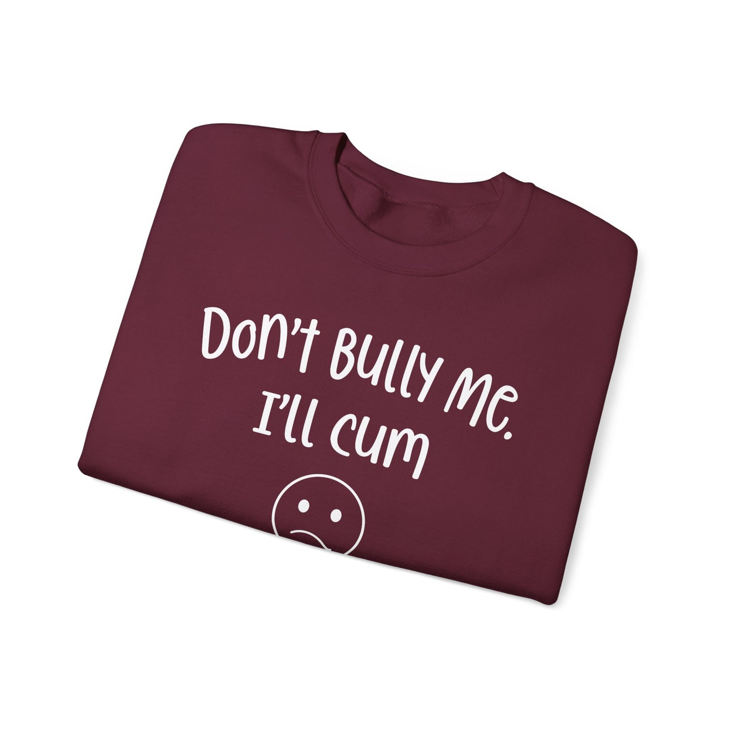 Don't Bully Me, I'll Cum - Unisex Heavy Blend™ Crewneck Sweatshirt