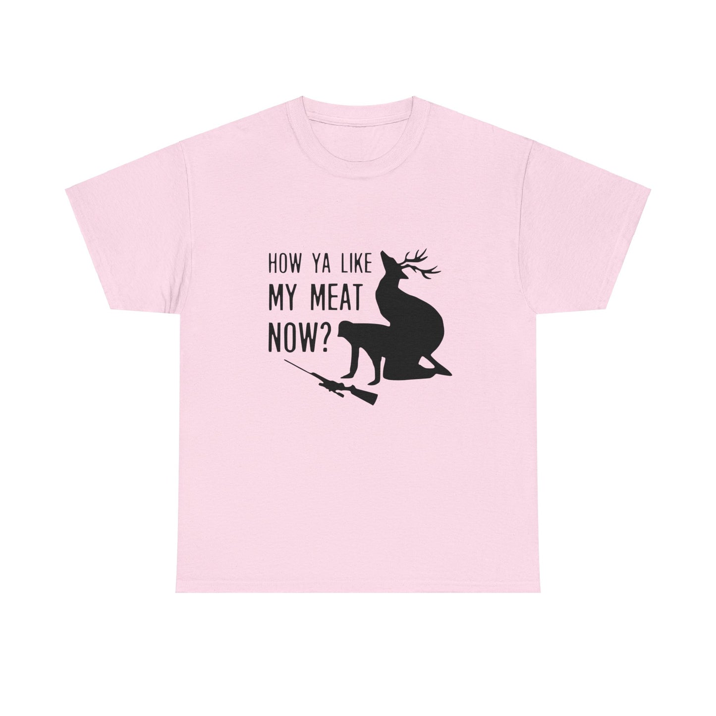 How Ya Like My Meat Now - Deer and Hunter - Funny Unisex Heavy Cotton Tee