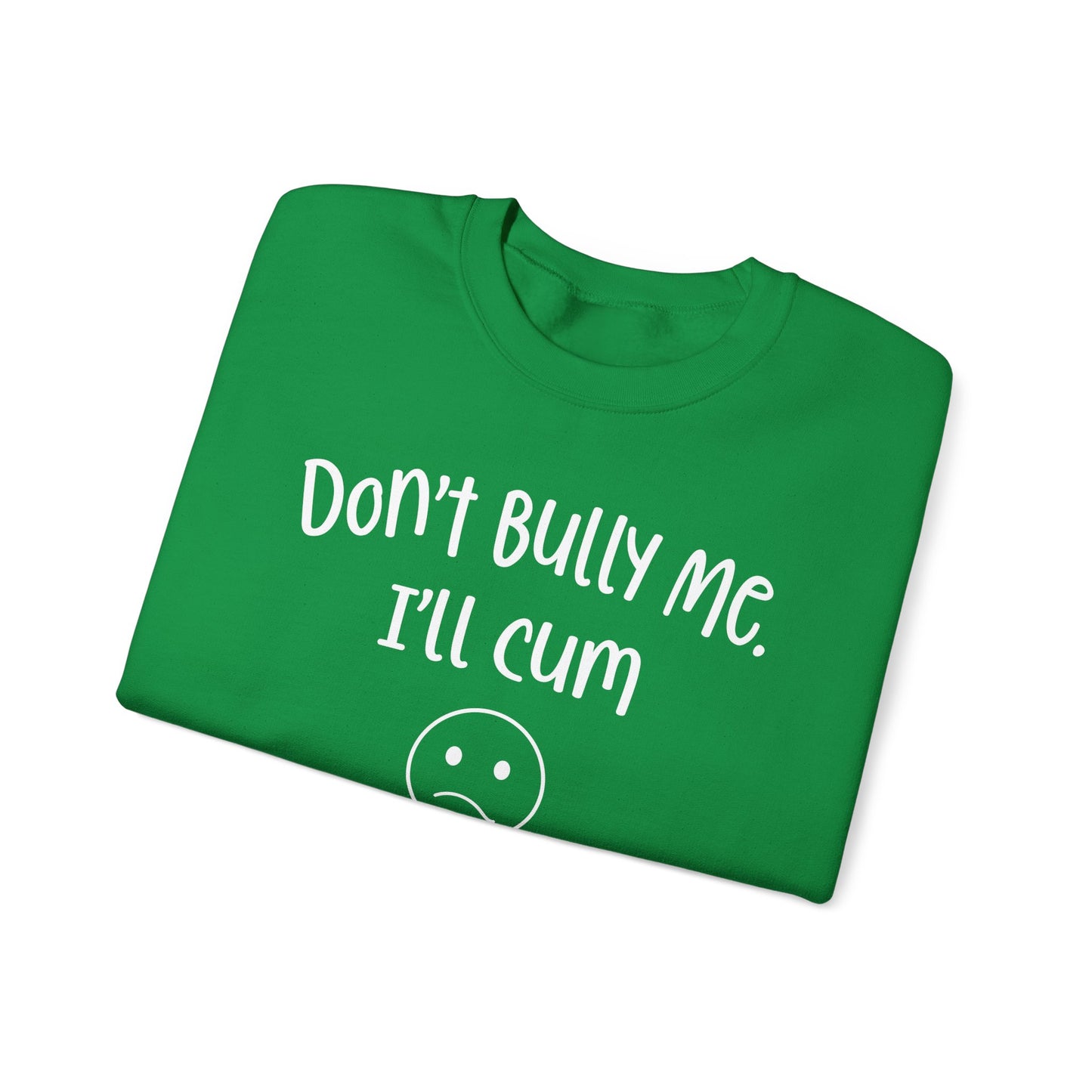 Don't Bully Me, I'll Cum - Unisex Heavy Blend™ Crewneck Sweatshirt