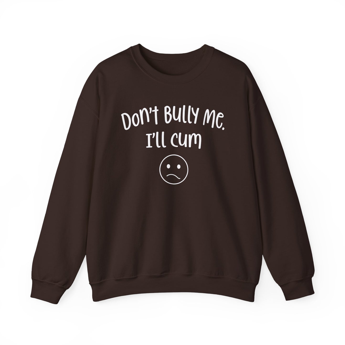 Don't Bully Me, I'll Cum - Unisex Heavy Blend™ Crewneck Sweatshirt