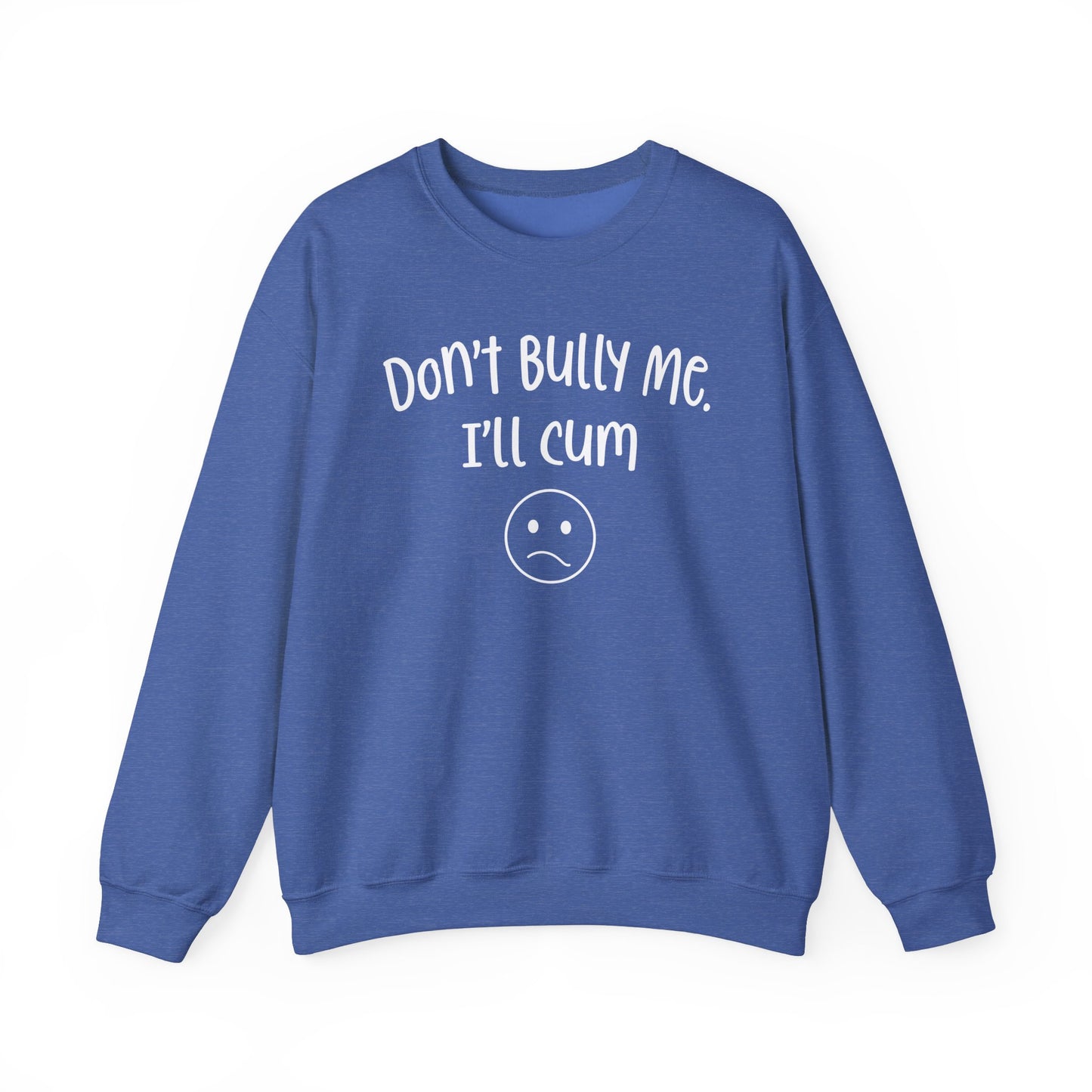 Don't Bully Me, I'll Cum - Unisex Heavy Blend™ Crewneck Sweatshirt
