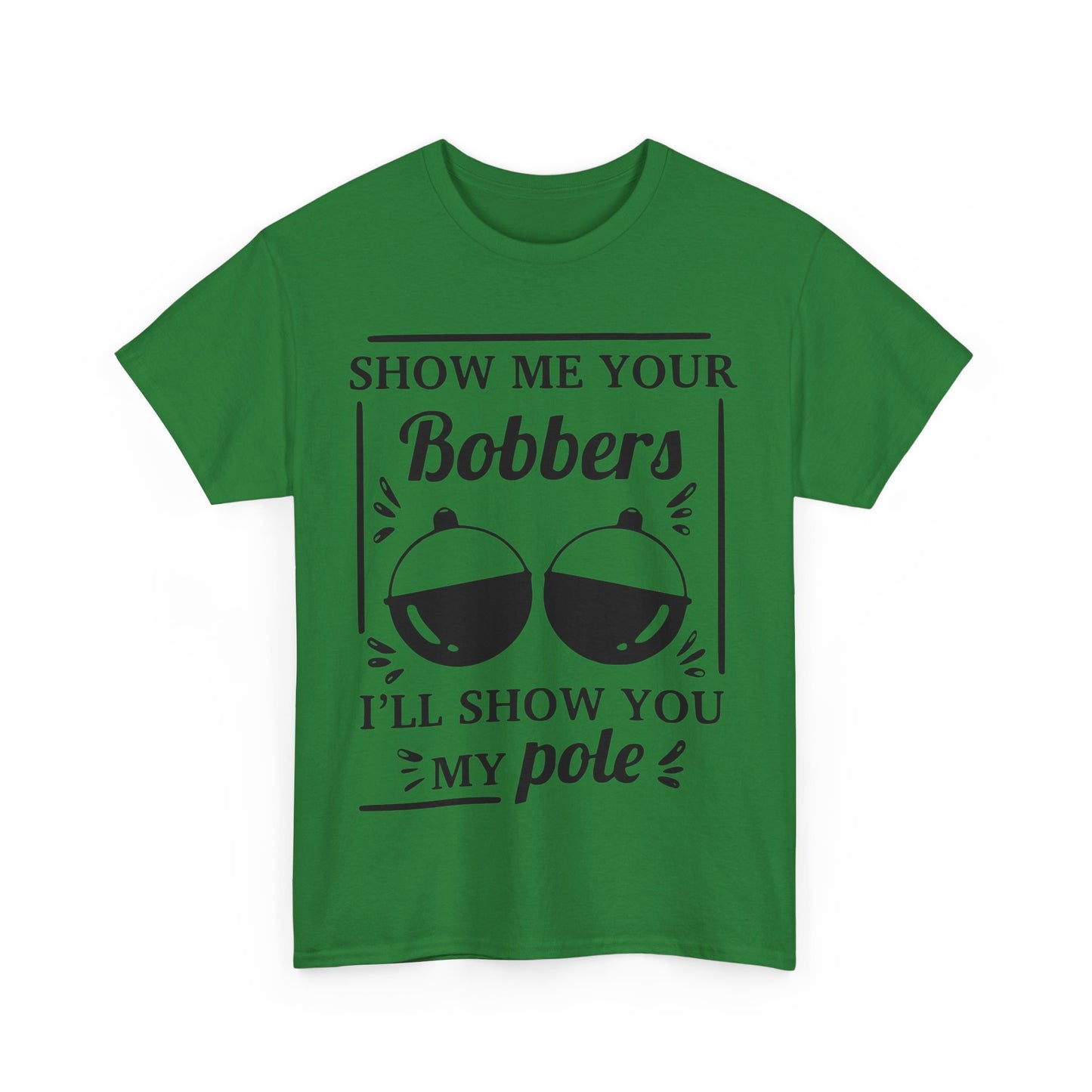 Show Me Your Bobbers & I'll Show You My Pole - Fishing Humor - Funny Unisex Heavy Cotton Tee